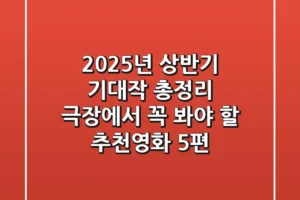 2025년 상반기 기대작 총정리 극장에서 꼭 봐야 할 추천영화 5편