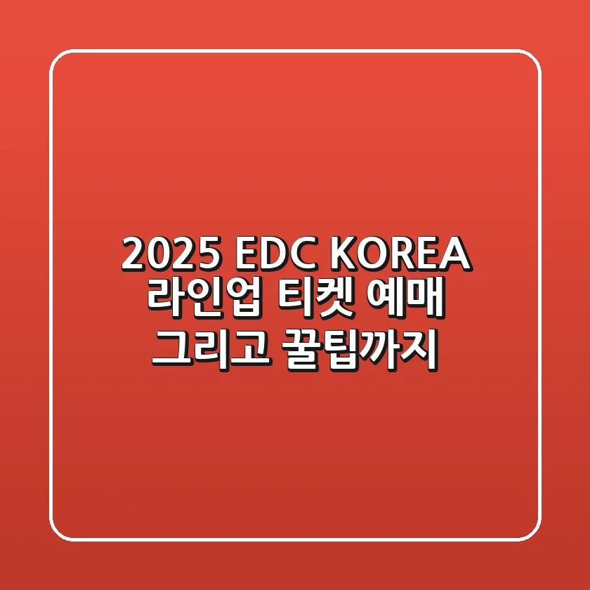 2025 EDC KOREA 라인업 티켓 예매 그리고 꿀팁까지