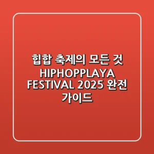 힙합 축제의 모든 것 HIPHOPPLAYA FESTIVAL 2025 완전 가이드
