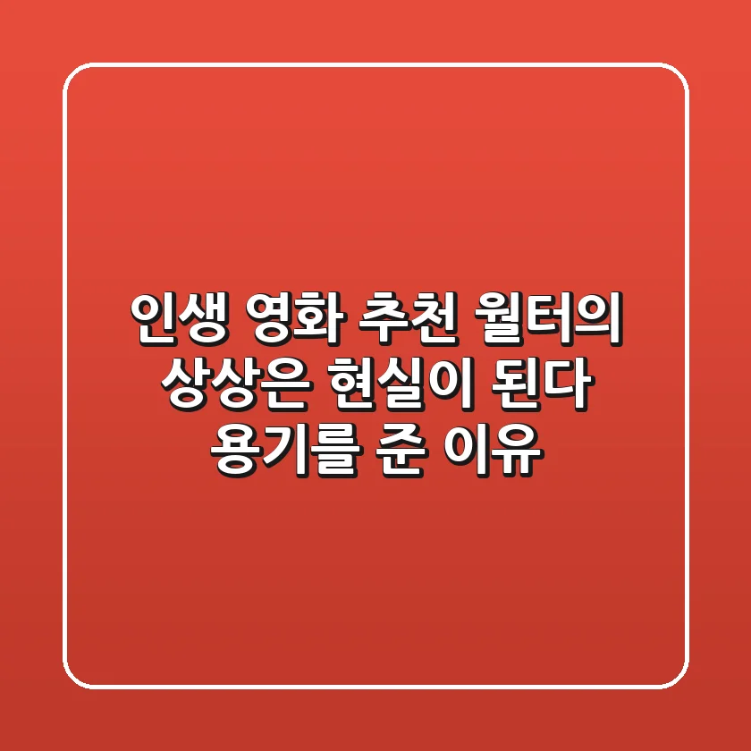 인생 영화 추천: '월터의 상상은 현실이 된다' - 용기를 준 이유