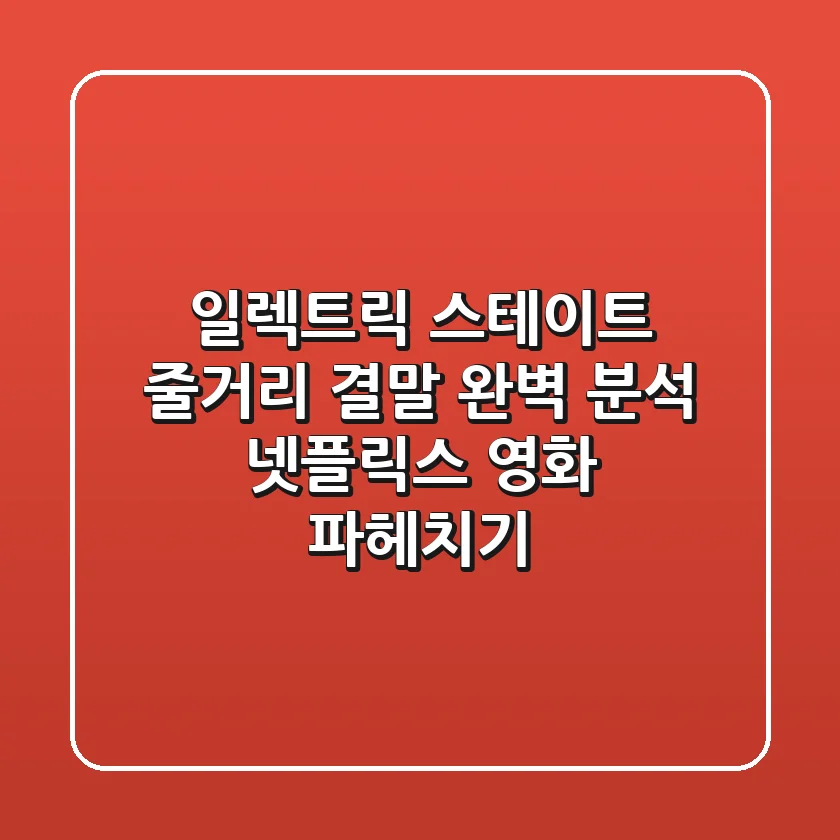 일렉트릭 스테이트: 줄거리, 결말 완벽 분석! 넷플릭스 영화 파헤치기