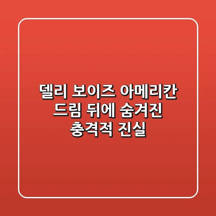 델리 보이즈: 아메리칸 드림 뒤에 숨겨진 충격적 진실!