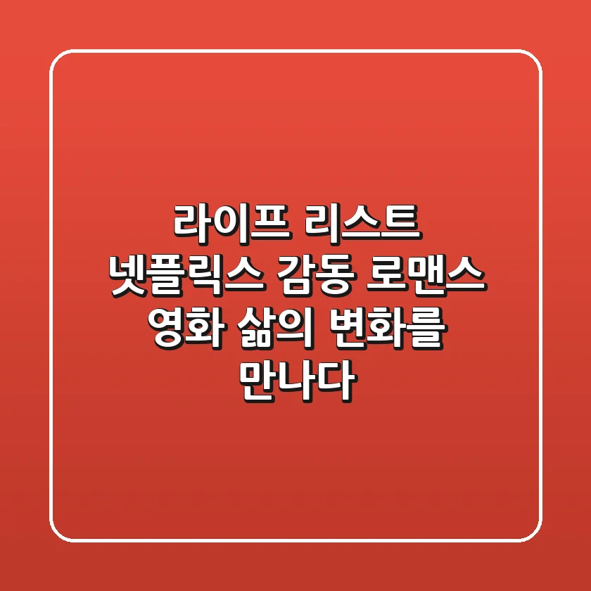 라이프 리스트: 넷플릭스 감동 로맨스 영화, 삶의 변화를 만나다