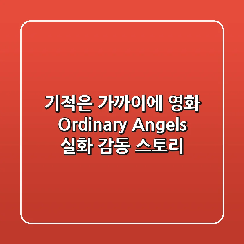 기적은 가까이에: 영화 Ordinary Angels 실화 감동 스토리