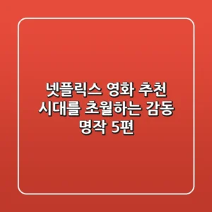 넷플릭스 영화 추천: 시대를 초월하는 감동 명작 5편