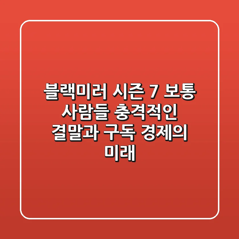 블랙미러 시즌 7 보통 사람들: 충격적인 결말과 구독 경제의 미래