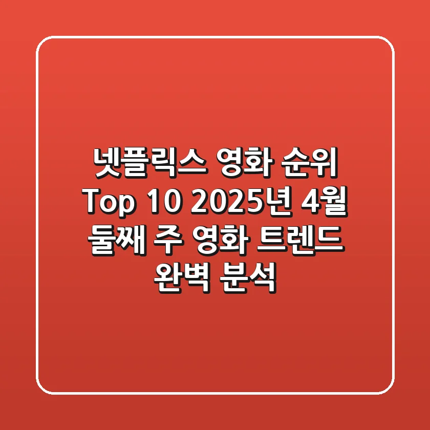 넷플릭스 영화 순위 Top 10: 2025년 4월 둘째 주 영화 트렌드 완벽 분석!