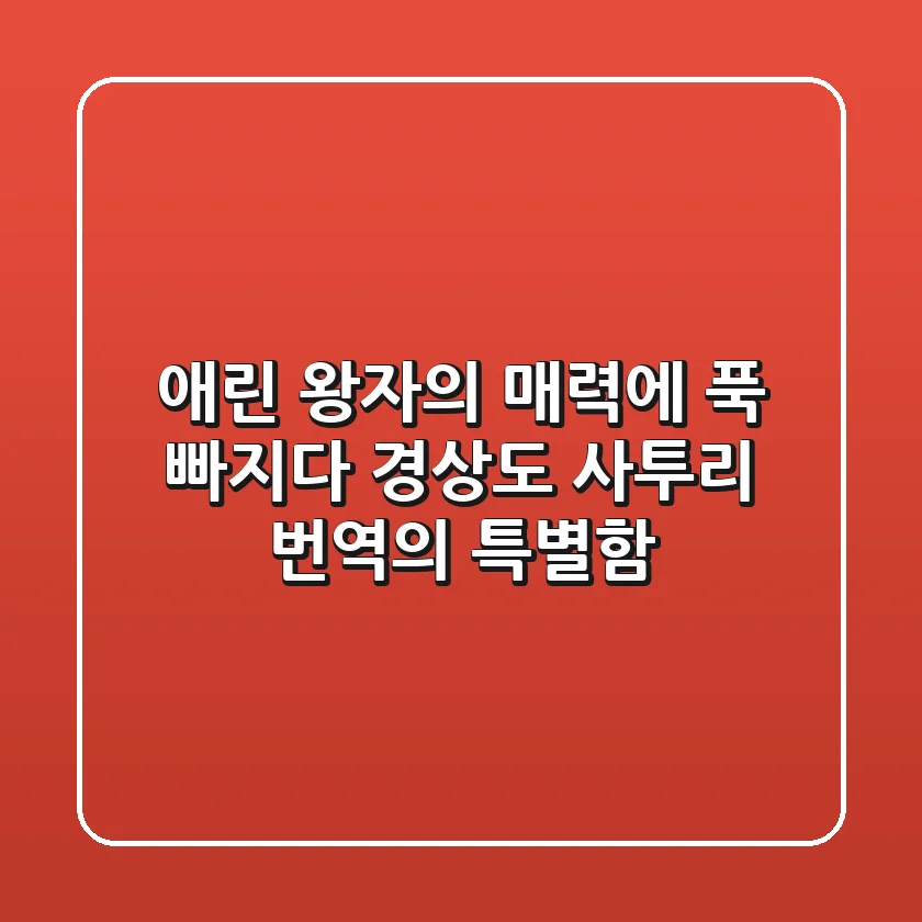 애린 왕자의 매력에 푹 빠지다! 경상도 사투리 번역의 특별함