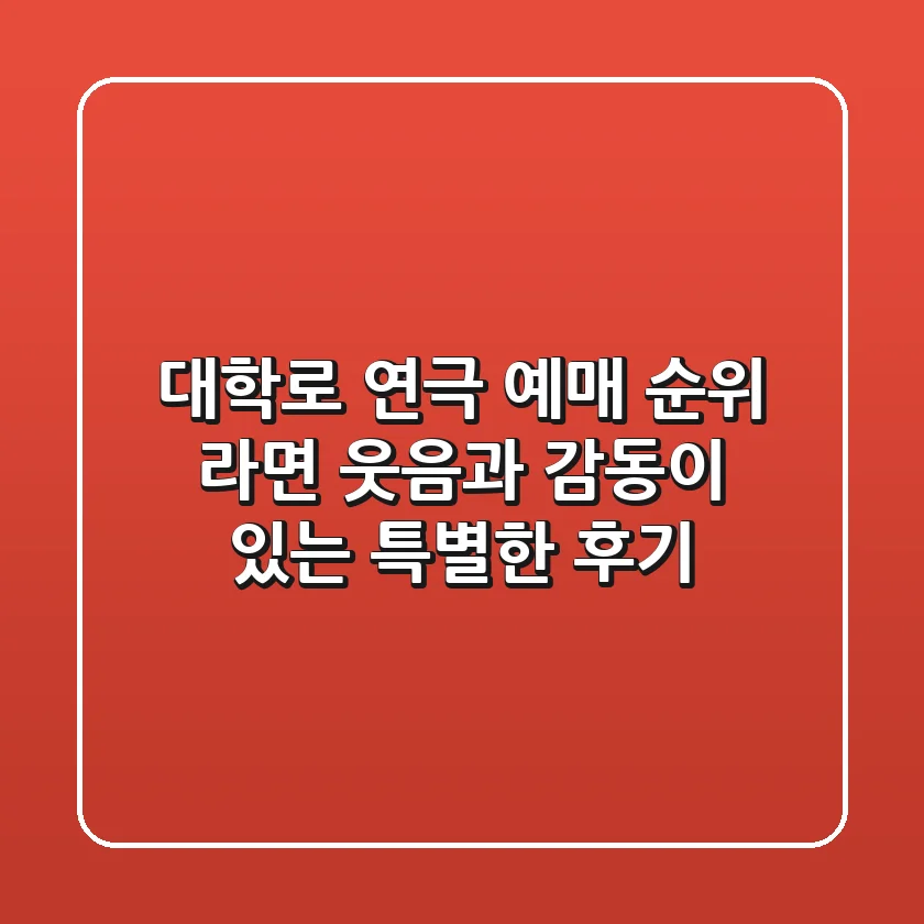 대학로 연극 예매 순위: 라면, 웃음과 감동이 있는 특별한 후기