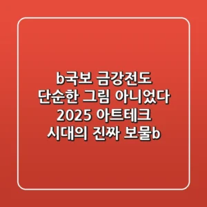 <b>국보 금강전도, 단순한 그림 아니었다? 2025 아트테크 시대의 진짜 보물!</b>