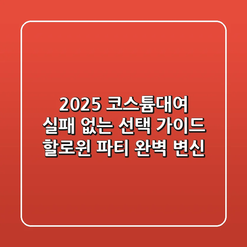 2025 코스튬대여, 실패 없는 선택 가이드 (할로윈, 파티 완벽 변신)