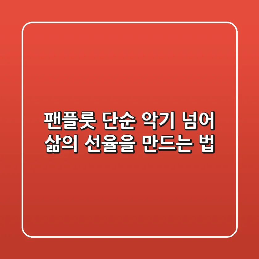 팬플룻, 단순 악기 넘어 삶의 선율을 만드는 법
