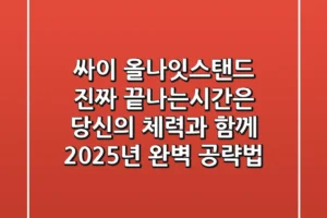 싸이 올나잇스탠드, 진짜 끝나는시간은 당신의 체력과 함께! 2025년 완벽 공략법