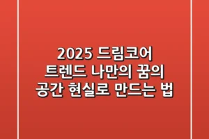 2025 드림코어 트렌드: 나만의 ‘꿈의 공간’ 현실로 만드는 법