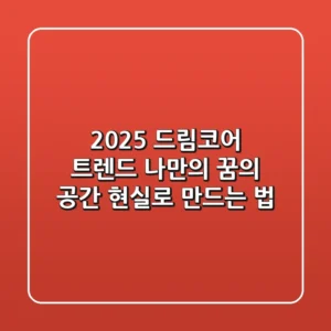 2025 드림코어 트렌드: 나만의 '꿈의 공간' 현실로 만드는 법
