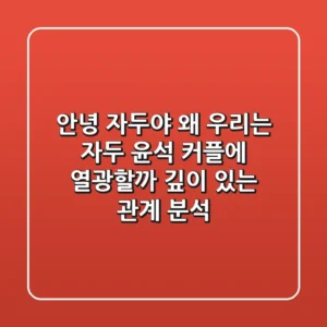 안녕 자두야, 왜 우리는 '자두 윤석' 커플에 열광할까? 깊이 있는 관계 분석!