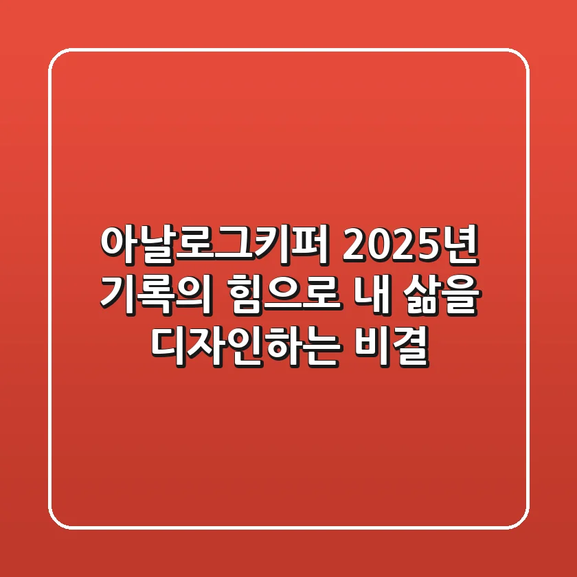아날로그키퍼, 2025년 기록의 힘으로 내 삶을 디자인하는 비결