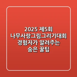 2025 제5회 나무사랑그림그리기대회, 경험자가 알려주는 숨은 꿀팁!