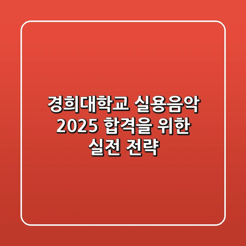 경희대학교 실용음악, 2025 합격을 위한 실전 전략