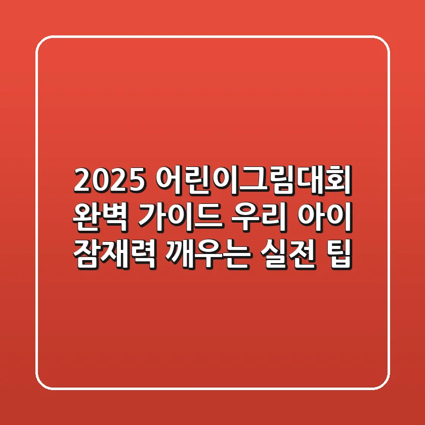2025 어린이그림대회 완벽 가이드: 우리 아이 잠재력 깨우는 실전 팁