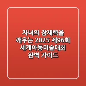 자녀의 잠재력을 깨우는 2025 제96회 세계아동미술대회 완벽 가이드