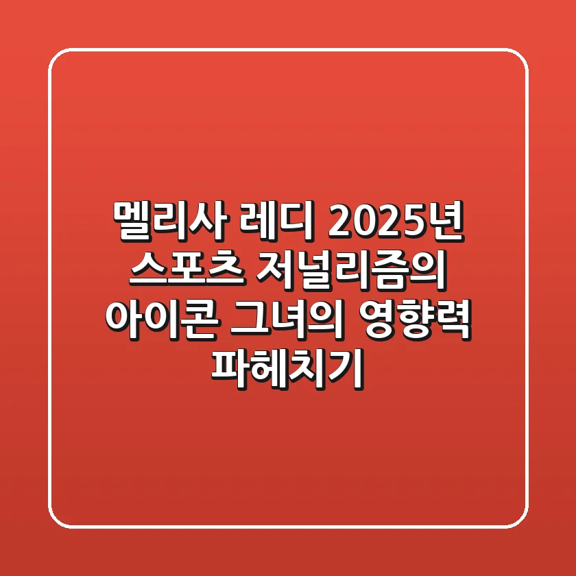 멜리사 레디: 2025년 스포츠 저널리즘의 아이콘, 그녀의 영향력 파헤치기
