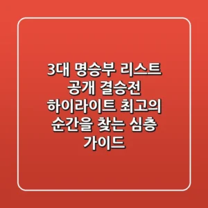 "3대 명승부 리스트 공개", 결승전 하이라이트, 최고의 순간을 찾는 심층 가이드