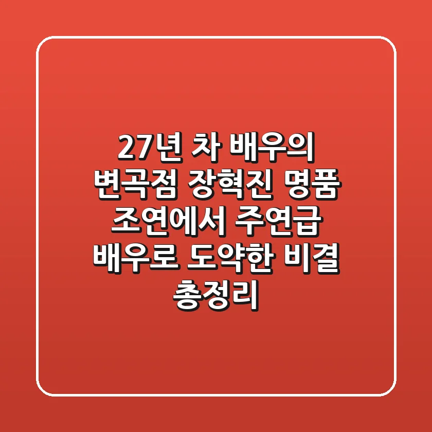"27년 차 배우의 변곡점", 장혁진: 명품 조연에서 주연급 배우로 도약한 비결 총정리