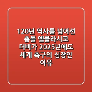 "120년 역사를 넘어선 충돌", 엘클라시코 더비가 2025년에도 세계 축구의 심장인 이유