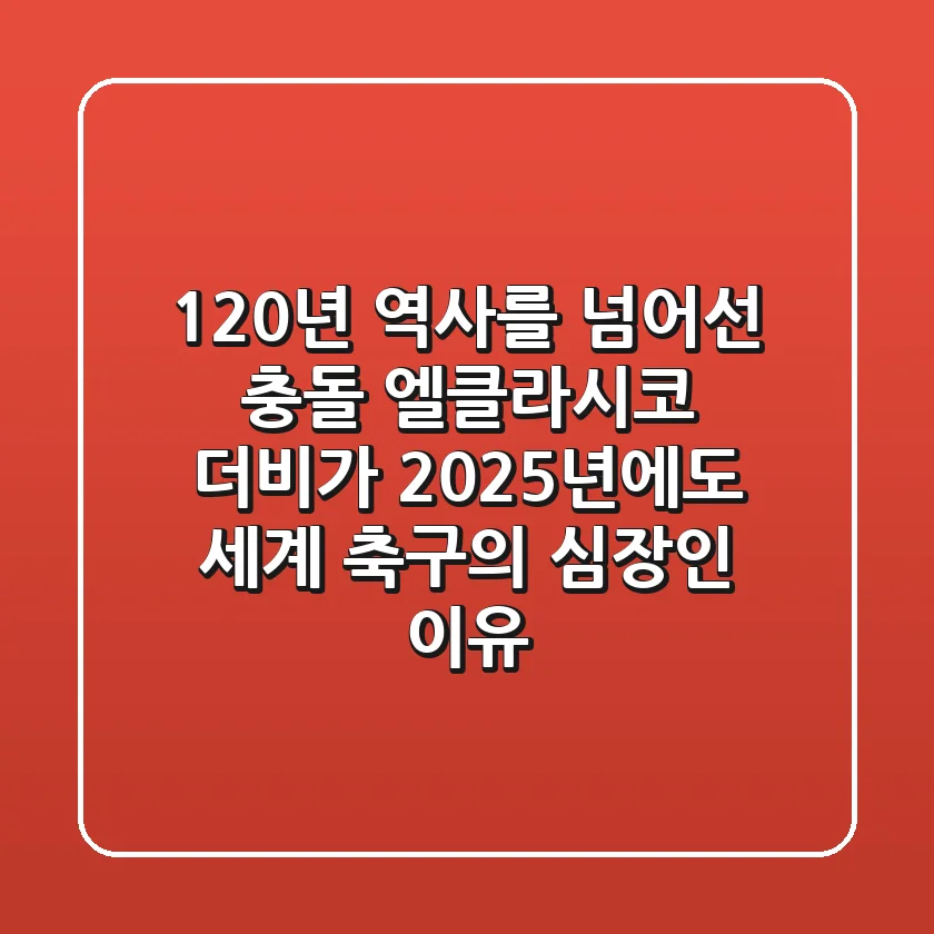 "120년 역사를 넘어선 충돌", 엘클라시코 더비가 2025년에도 세계 축구의 심장인 이유